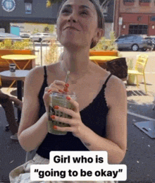a woman holding a drink with the words girl who is going to be okay written below her