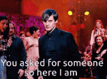 You Asked Someone GIF - You Asked Someone So Here GIFs