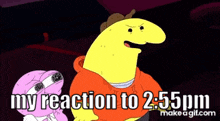 a cartoon character says my reaction to 2:55pm