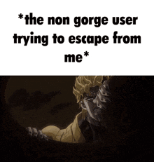 a meme of dio from jojo 's bizarre adventure says the non gorge user trying to escape from me *