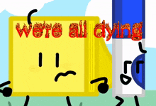 a cartoon drawing of a yellow box with the words " we 're all dying " written on it