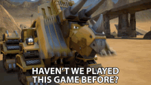 Havent We Played This Game Before Dozer GIF - Havent We Played This Game Before Dozer Dinotrux GIFs