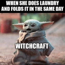 when she does laundry and folds it in the same day witchcraft is written on a baby yoda meme .