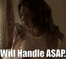 a woman holding a cell phone with the words " will handle asap " above her