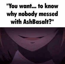 a meme that says " you want to know why nobody messed with ashbasalt "