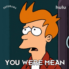 you were mean philip j fry futurama you were mean to me you did mean things