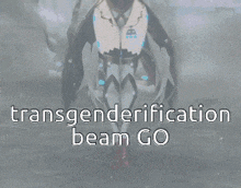 a picture of a robot with the words " transgenderification beam go " above it