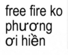 a white background with the words free fire ko phuong oi hien