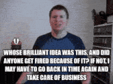 a man in a blue shirt says whose brilliant idea was this and did anyone get fired