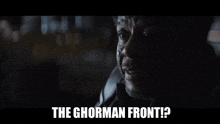 a close up of a man 's face with the words " the ghorman front " below him
