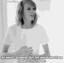 Taylor Swift So Weird But Not Like I Have Heads In My Freezer GIF - Taylor Swift So Weird But Not Like I Have Heads In My Freezer I Dont Kill People GIFs