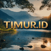 a picture of a lake with the word timur.id in gold