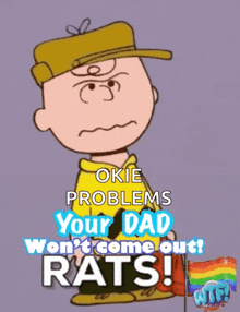 a cartoon of charlie brown says okie problems your dad won t come out rats