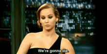 Were Gonna Die Jennifer Lawrence GIF - Were Gonna Die Jennifer Lawrence GIFs