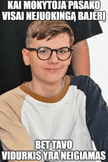 a picture of a young man with glasses and the caption kai mokykloja pasako visai nejuokinga bajeri