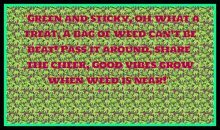 green and sticky oh what a treat a bag of weed can 't be beat