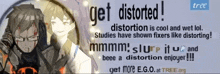 a poster says get distorted distortion is cool and wet lol studies have shown fixers like distorting