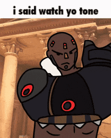 a cartoon drawing of a robot with the words " i said watch yo tone " on the bottom