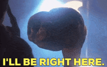 Et Ill Be Right Here GIF - Et Ill Be Right Here Ill Be Here GIFs