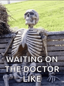 a skeleton is sitting on a bench with the words " waiting on the doctor like " below it