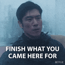 a man in a black jacket says finish what you came here for netflix