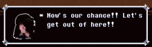 a screenshot of a video game says now 's our chance let 's get out of here