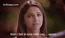 a woman is crying and saying `` then i fall in love with you again ! ''