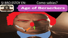 a drawing of a clown with a cigarette in his mouth and the words age of berserkers on the bottom