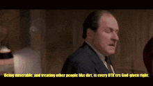a man in a suit and tie is saying being miserable and treating other people like dirt