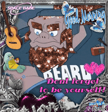 a picture of a bearded man with the words good morning beard dont forget to be yourself