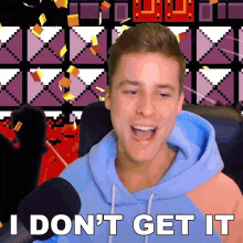 a man in a blue hoodie says i don t get it