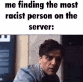Me Find The Most Rcist Person On The Server GIF - Me Find The Most Rcist Person On The Server GIFs