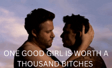 a picture of two men hugging with the words one good girl is worth a thousand bitches