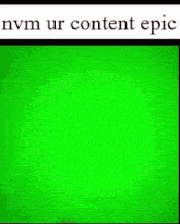 a pixelated image of a man on a green screen with the words nvm ur content epic at the bottom