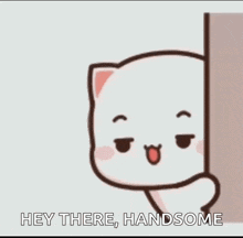 a cartoon cat is peeking out from behind a wall and saying hey there , handsome .