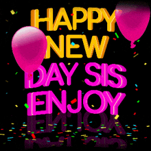 a black background with pink balloons and confetti that says happy new day sis enjoy