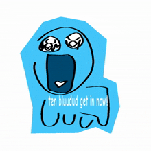 a drawing of a face with the words ten bluudud get in now written on it
