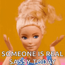a barbie doll says someone is real sassy today on a yellow background