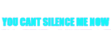 You Cant Silence Me Now Text GIF - You Cant Silence Me Now Text Animated Text GIFs