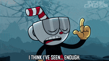 a cartoon character says i think i 've seen ... enough