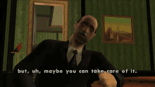 a man in a suit and tie says " but uh maybe you can take care of it " in a video game scene