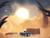 a person in a video game is standing in front of a large sun and says `` say hello to god '' .