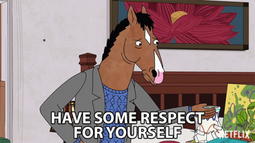 have-some-respect-for-yourself-bojack.gif