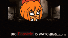 a cartoon of a girl with the words big popsicle is watching.com below it