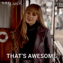 a woman in a leather jacket says that 's awesome .