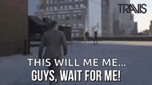 a man in a suit is walking down a street and says this will me me guys wait for me