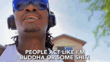 people act like im buddha or some shit people treat me like something buddha some shit spiritual so