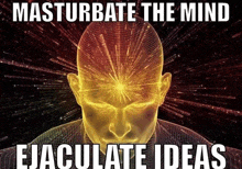 a computer generated image of a man 's head with the words masturbate the mind ejaculate ideas above it