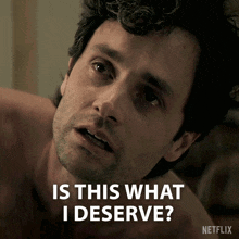 a shirtless man with tears in his eyes is asking is this what i deserve