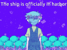 a cartoon of a boy with a flower crown on his head and the words the ship is officially in harbor